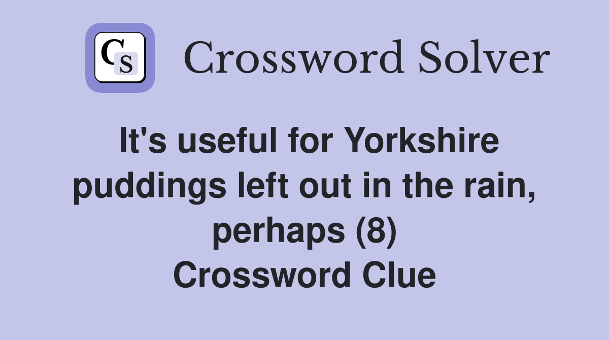 It's useful for Yorkshire puddings left out in the rain, perhaps (8) Crossword Clue