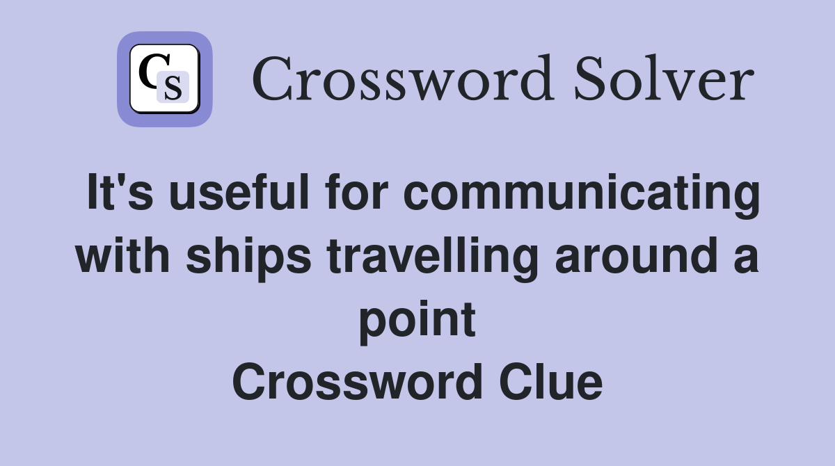 It's useful for communicating with ships travelling around a point Crossword Clue