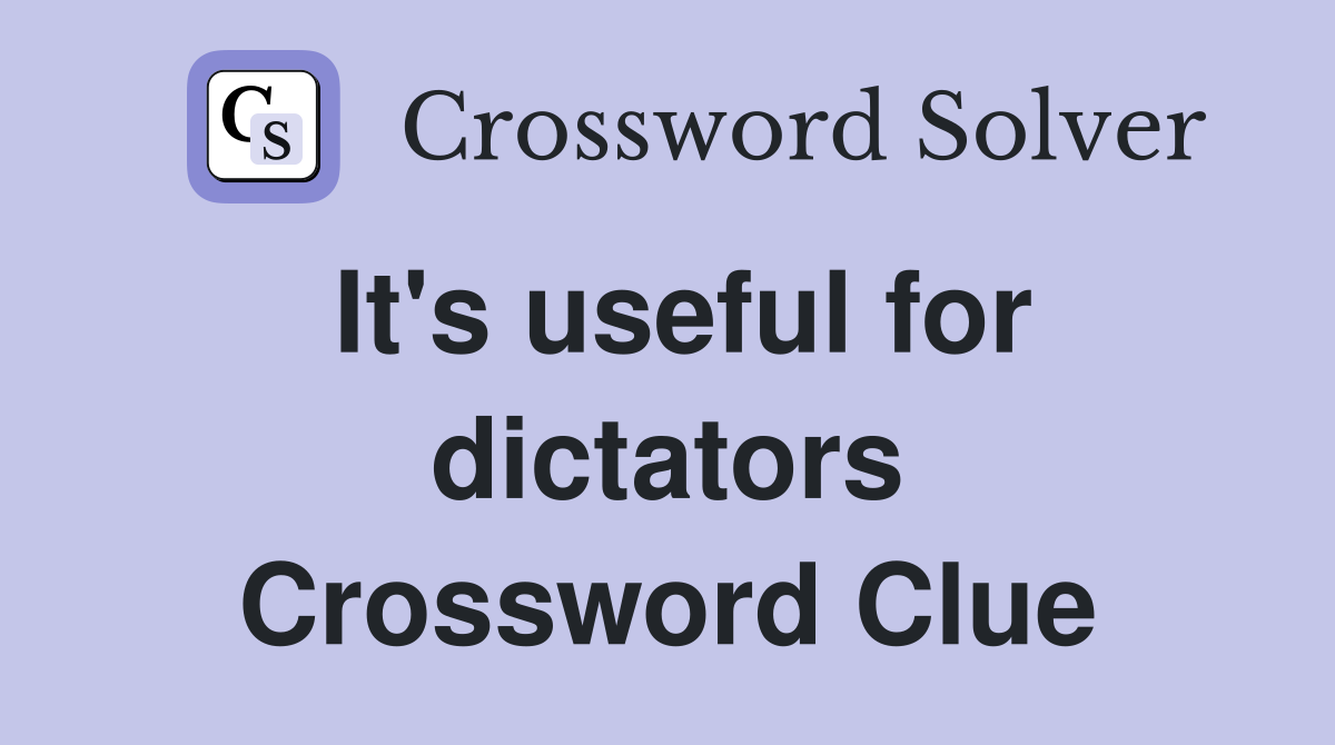 It's useful for dictators Crossword Clue