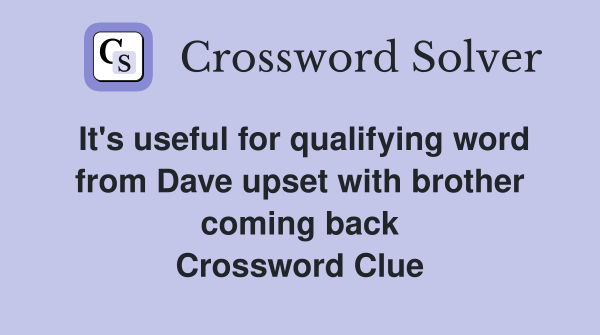 It's useful for qualifying word from Dave upset with brother coming back Crossword Clue
