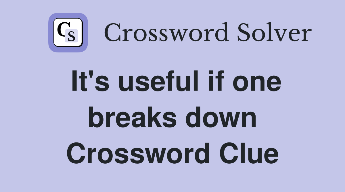 It's useful if one breaks down Crossword Clue