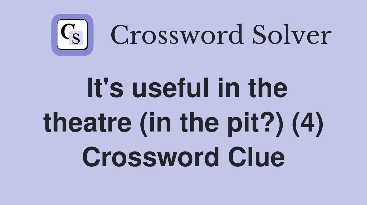It's useful in the theatre (in the pit?) (4) Crossword Clue
