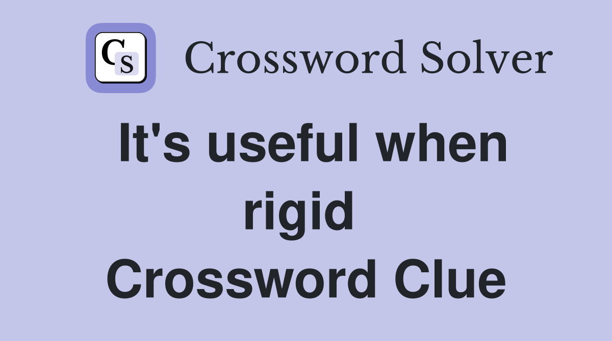 It's useful when rigid  Crossword Clue