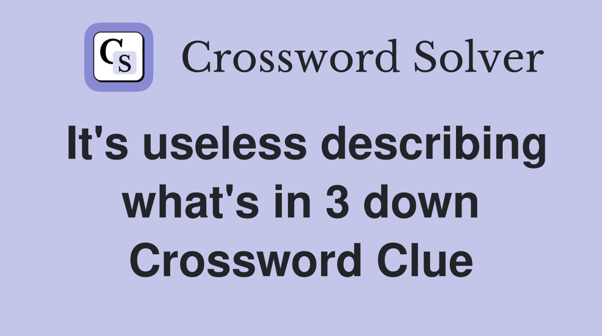 It's useless describing what's in 3 down Crossword Clue