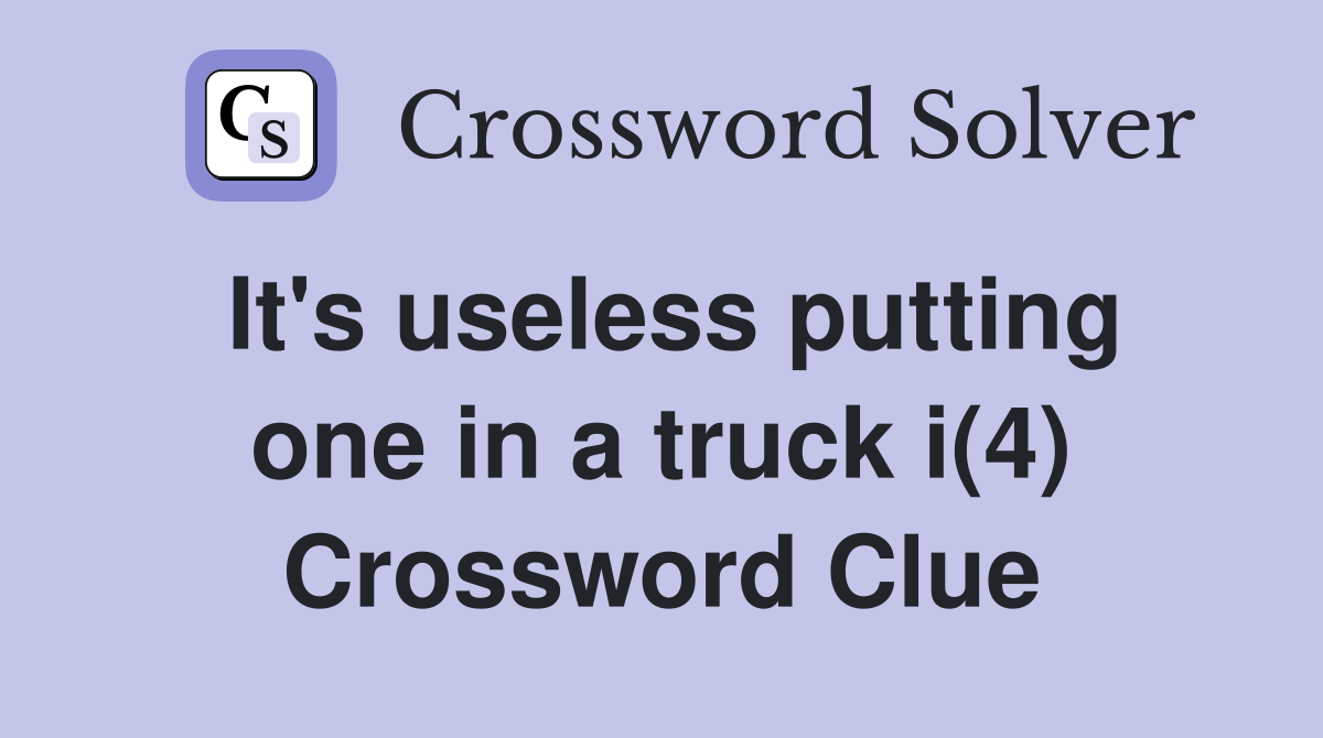 It's useless putting one in a truck i(4) Crossword Clue