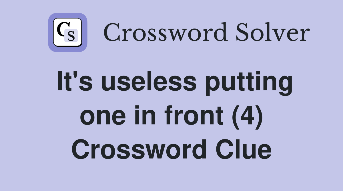 It's useless putting one in front (4) Crossword Clue