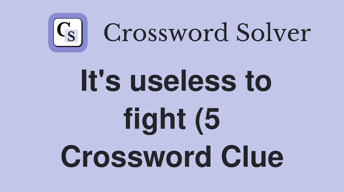 It #39 s useless to fight (5) Crossword Clue Answers Crossword Solver It #39 s useless to fight (5) Crossword Clue Answers Crossword Solver