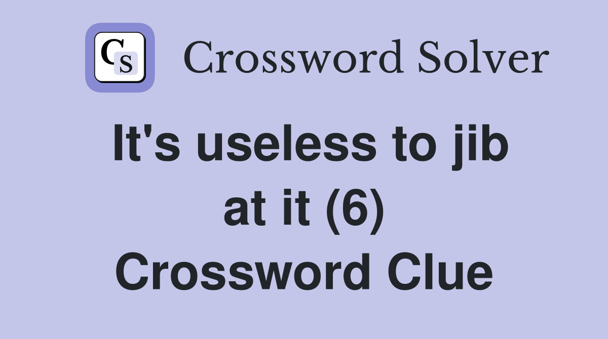It's useless to jib at it (6) Crossword Clue