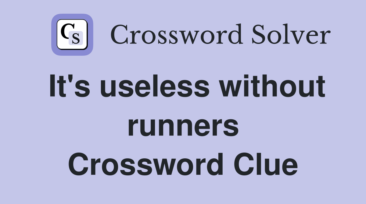 It's useless without runners Crossword Clue