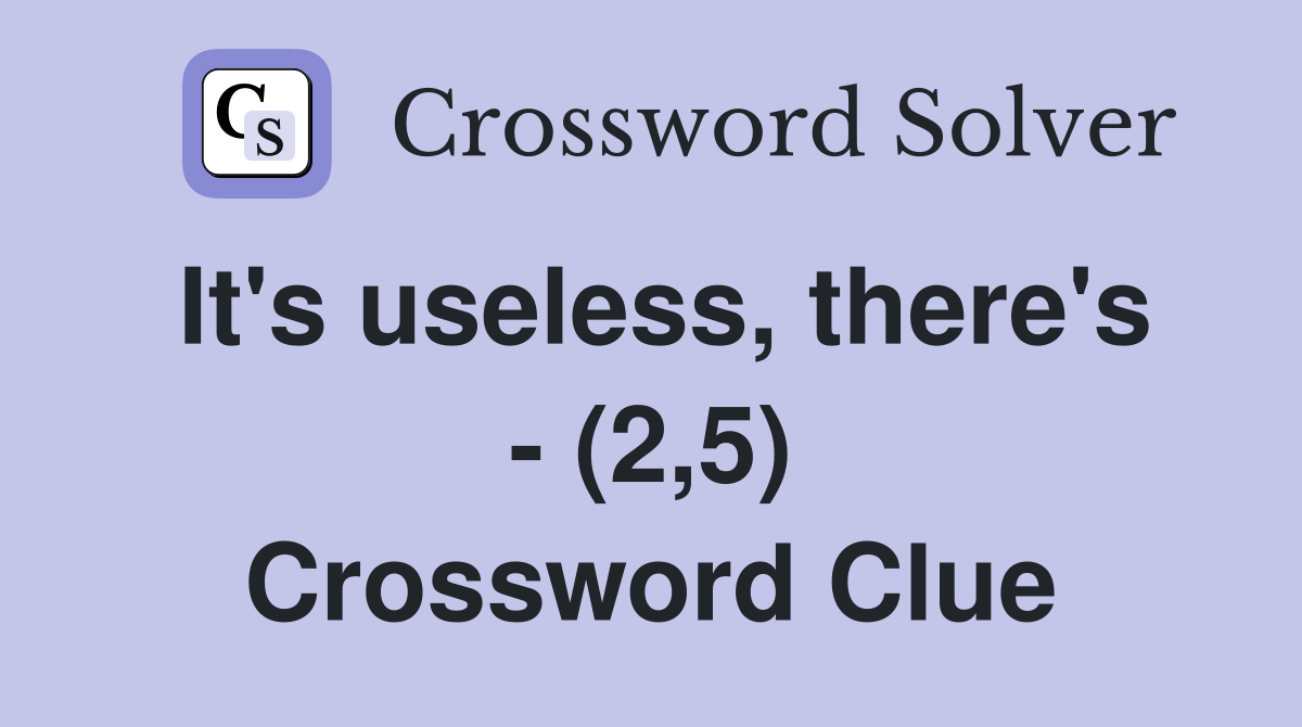 It's useless, there's - (2,5) Crossword Clue