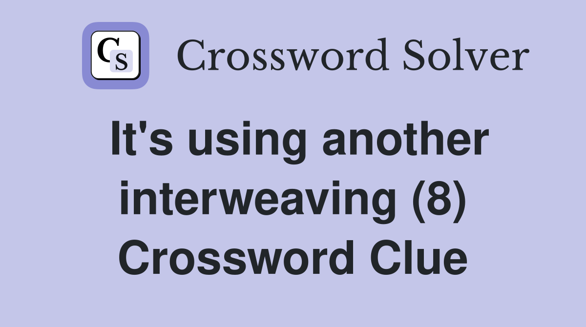 It's using another interweaving (8) Crossword Clue