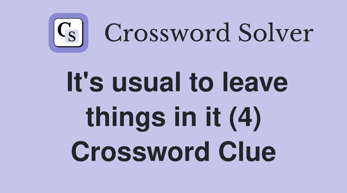 It's usual to leave things in it (4) Crossword Clue