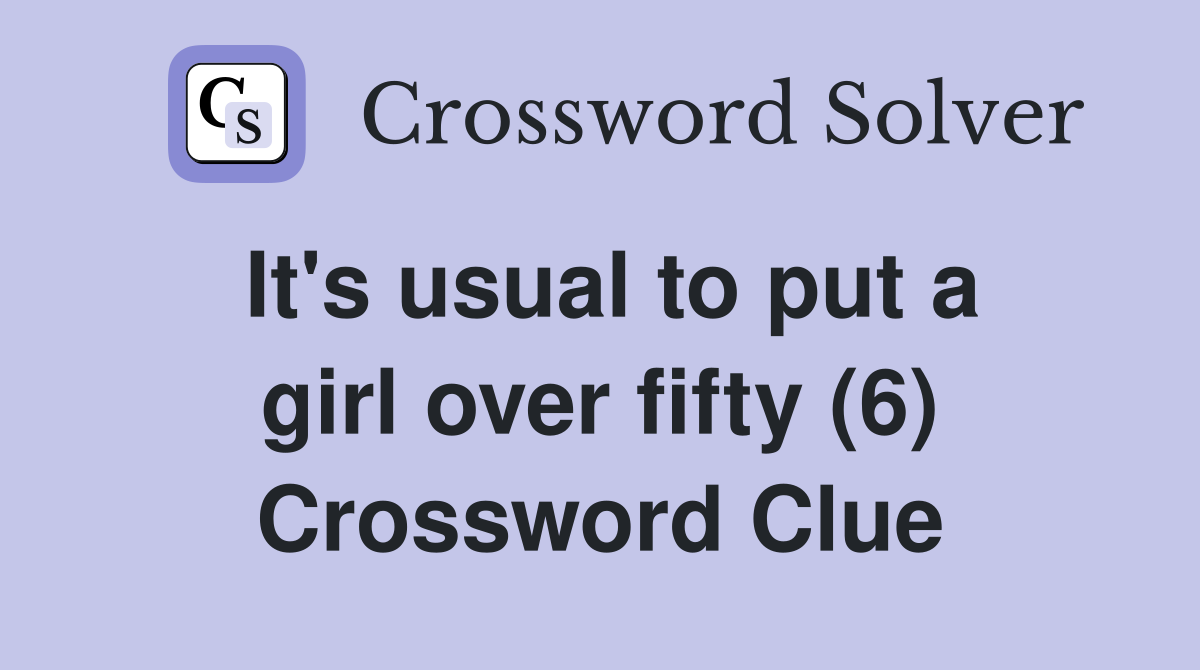 It's usual to put a girl over fifty (6) Crossword Clue