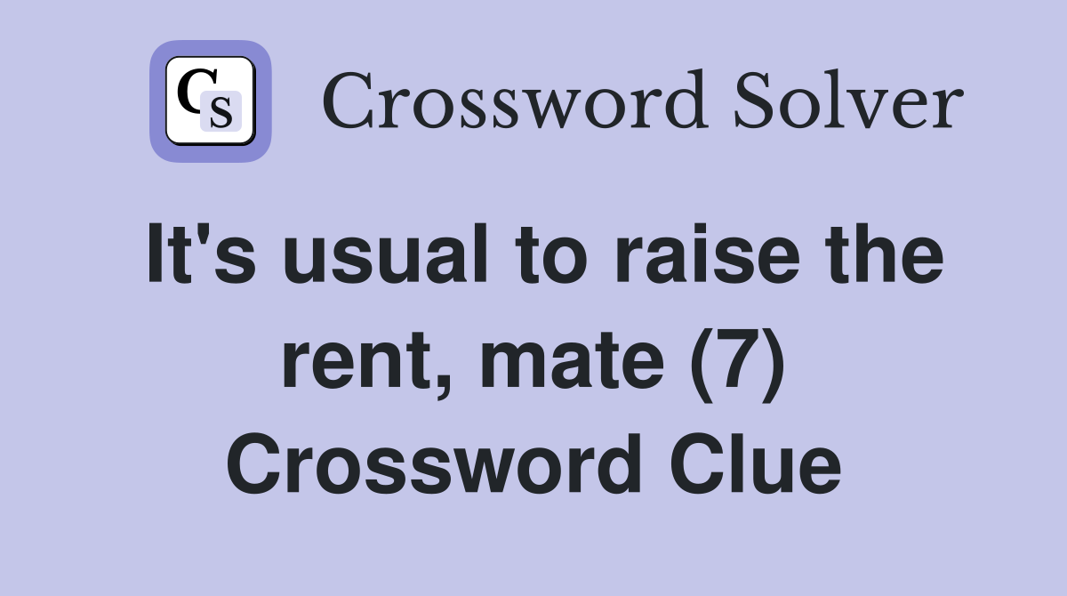 It's usual to raise the rent, mate (7) Crossword Clue