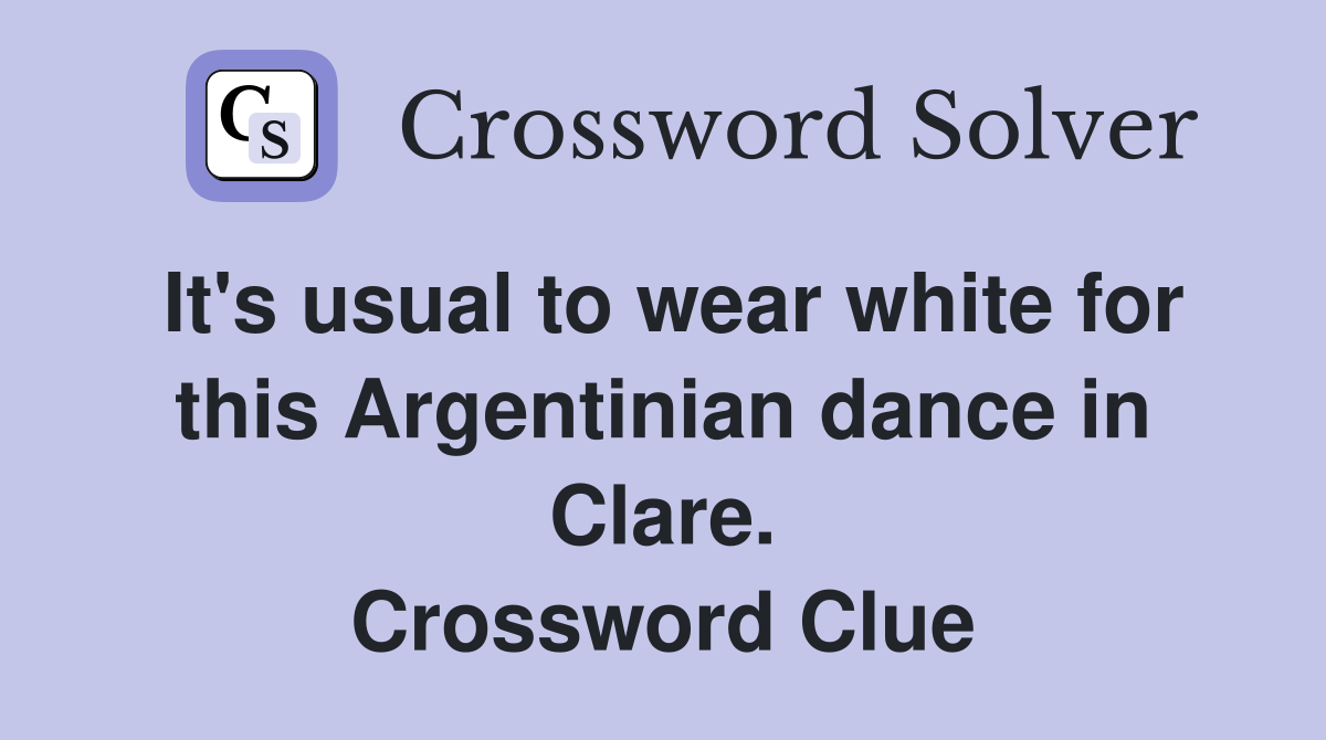 It's usual to wear white for this Argentinian dance in Clare. Crossword Clue