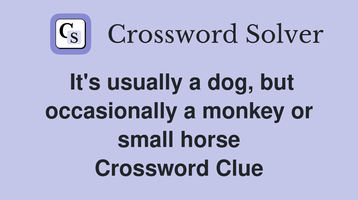 It's usually a dog, but occasionally a monkey or small horse Crossword Clue