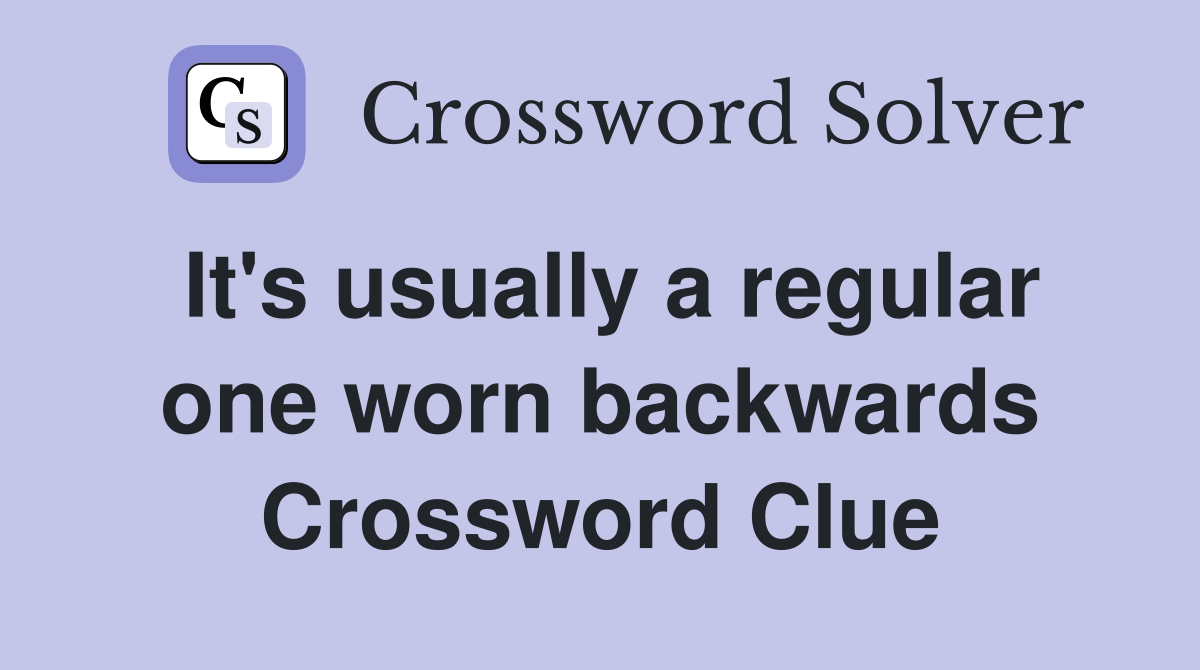 It's usually a regular one worn backwards Crossword Clue
