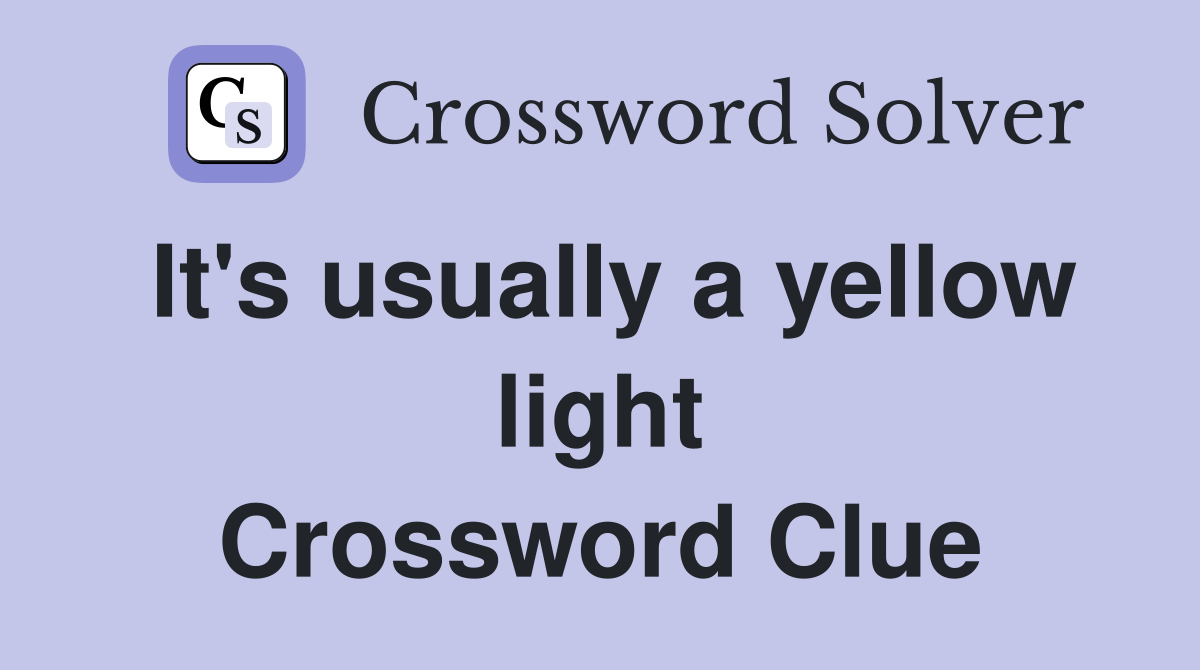 It's usually a yellow light Crossword Clue