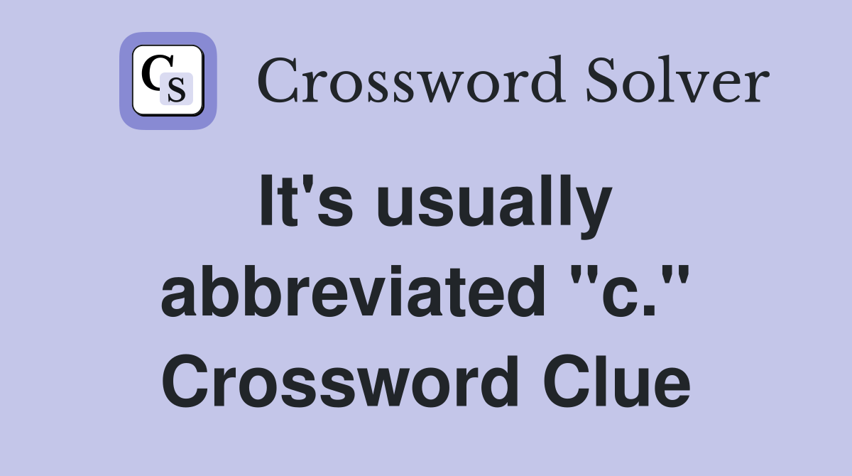 It's usually abbreviated "c." Crossword Clue