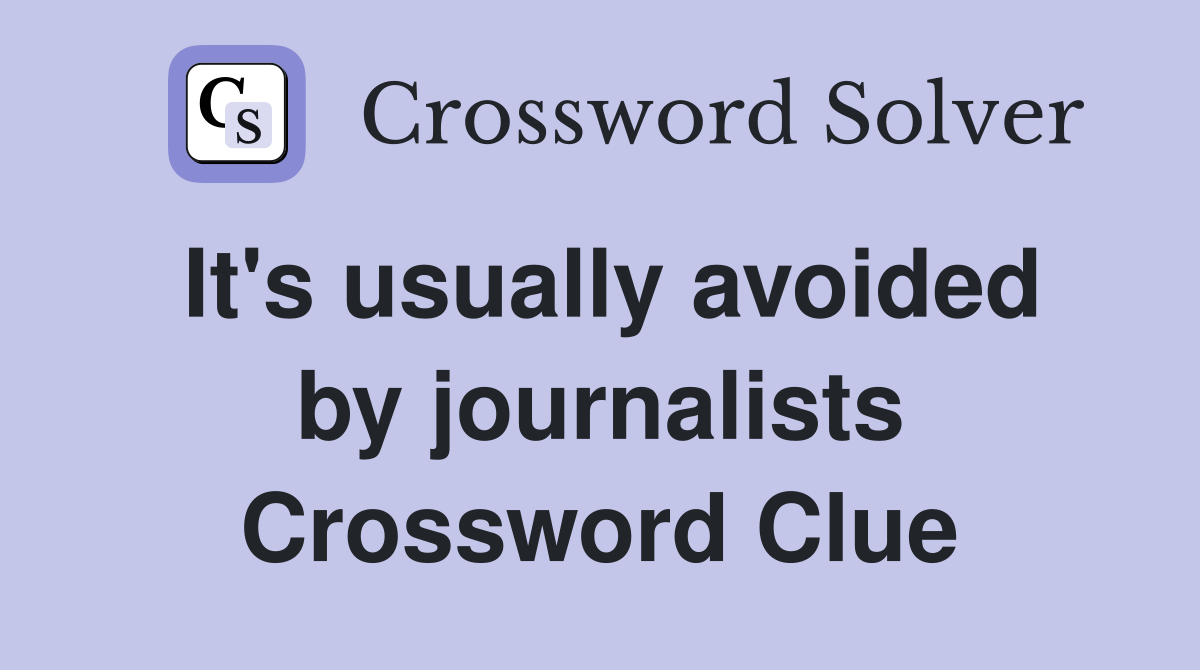 It's usually avoided by journalists Crossword Clue