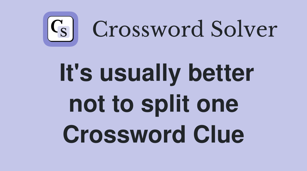 It's usually better not to split one Crossword Clue