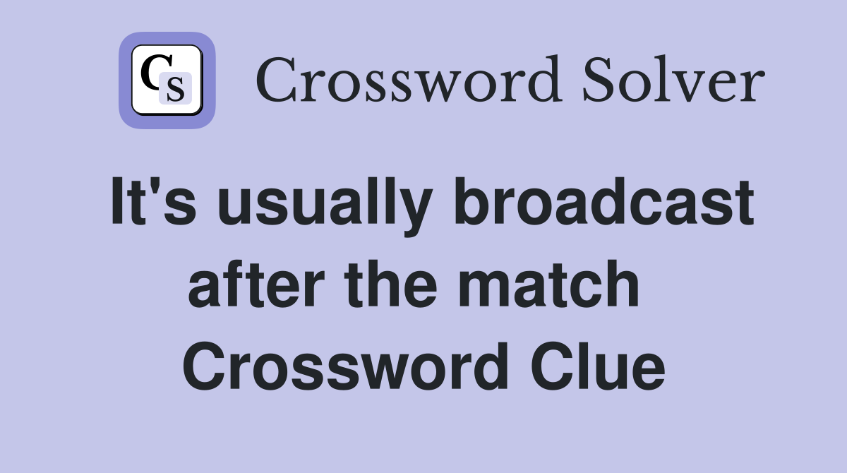 It's usually broadcast after the match  Crossword Clue