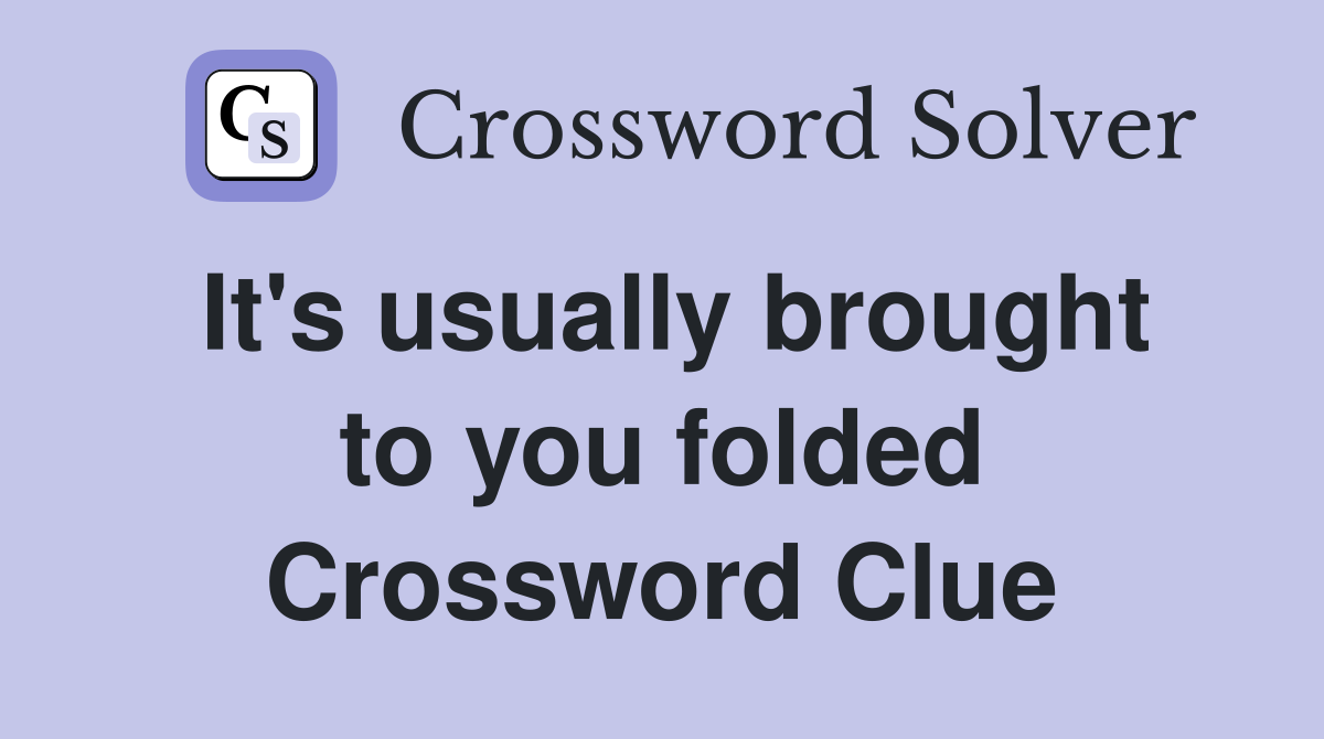 It's usually brought to you folded Crossword Clue