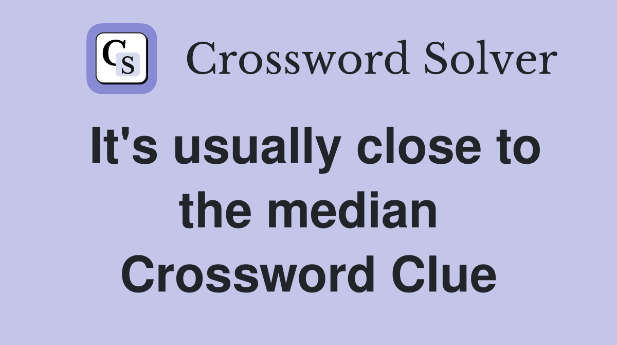 It's usually close to the median Crossword Clue