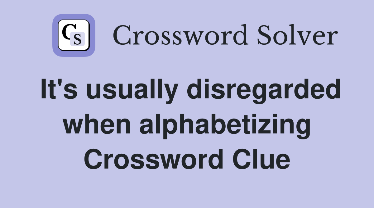 It's usually disregarded when alphabetizing Crossword Clue