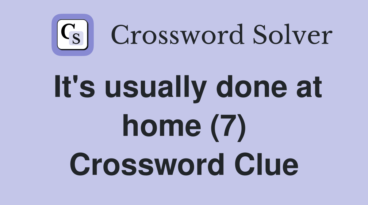 It's usually done at home (7) Crossword Clue