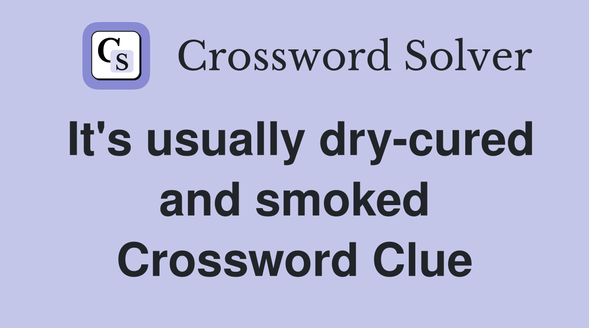 It's usually dry-cured and smoked Crossword Clue