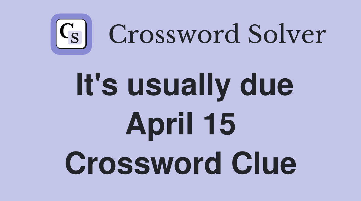 It's usually due April 15 Crossword Clue