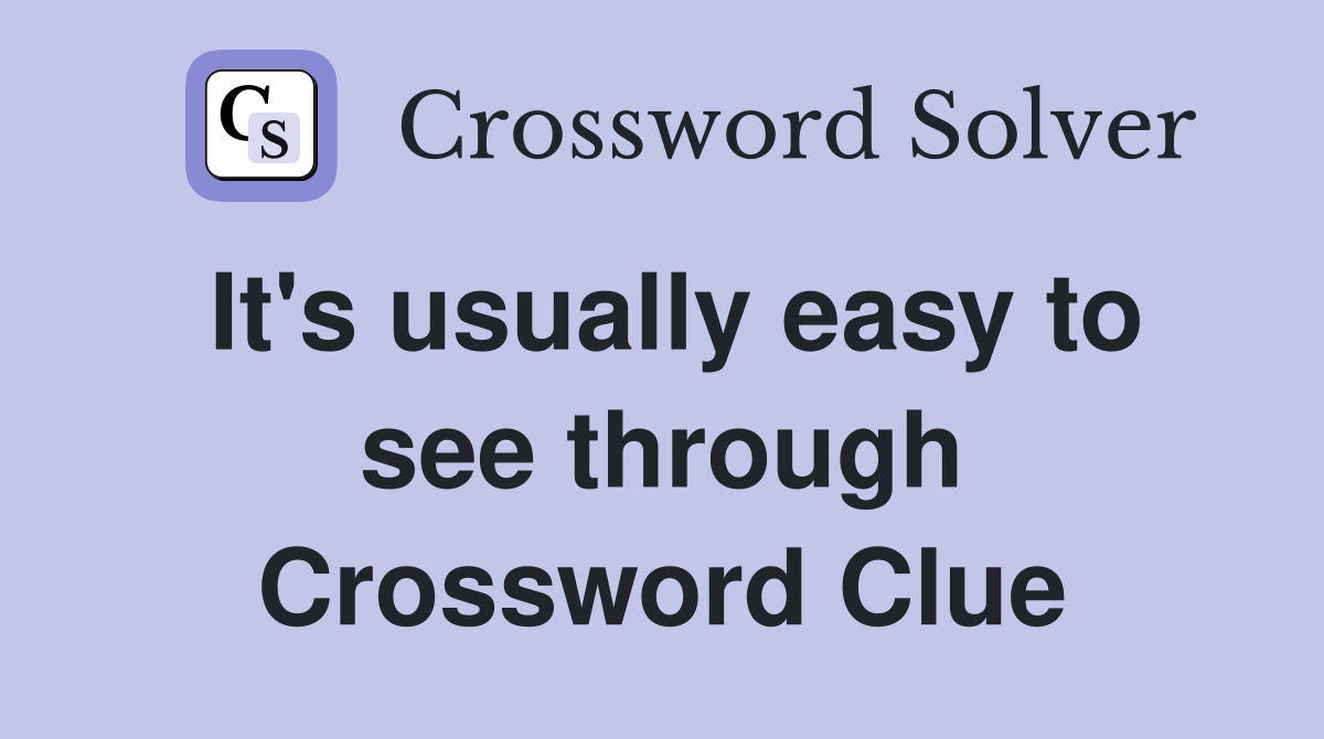 It's usually easy to see through Crossword Clue