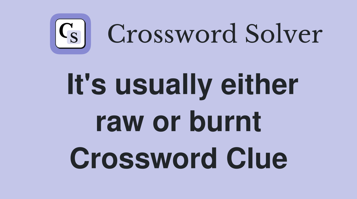 It's usually either raw or burnt Crossword Clue