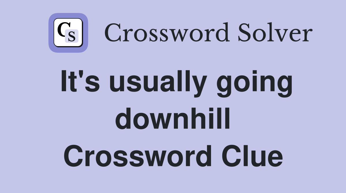 It's usually going downhill Crossword Clue