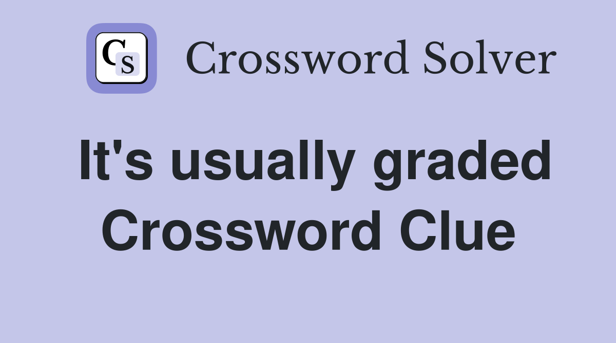 It's usually graded Crossword Clue