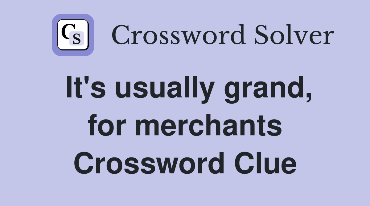 It's usually grand, for merchants Crossword Clue