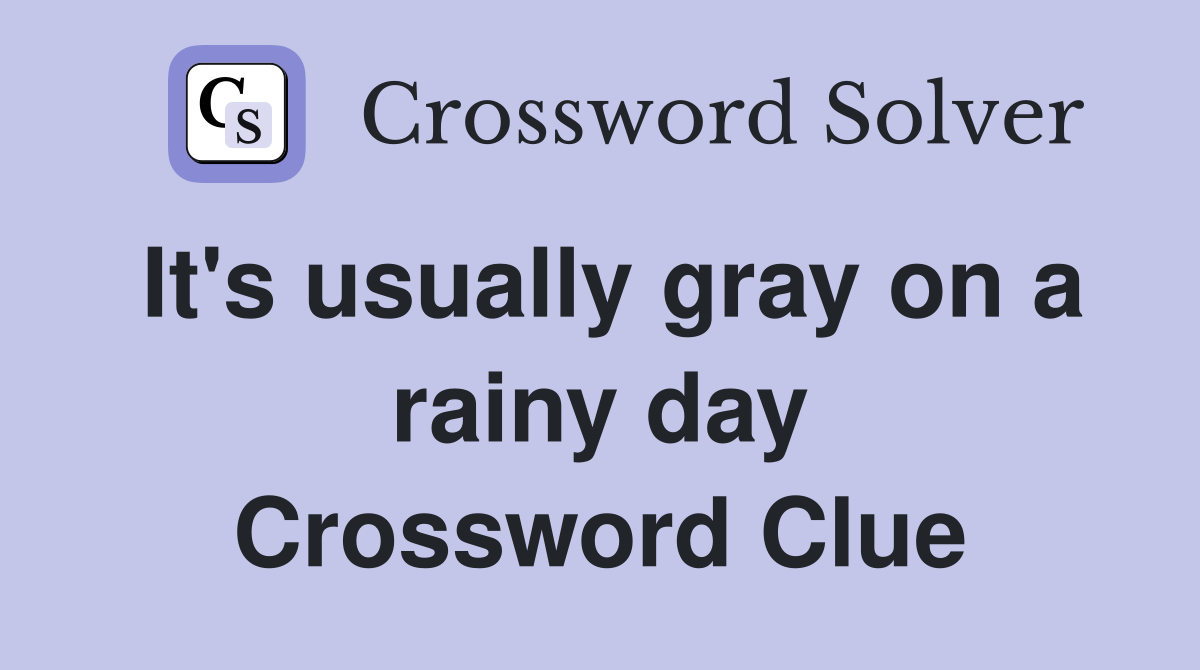 It's usually gray on a rainy day Crossword Clue