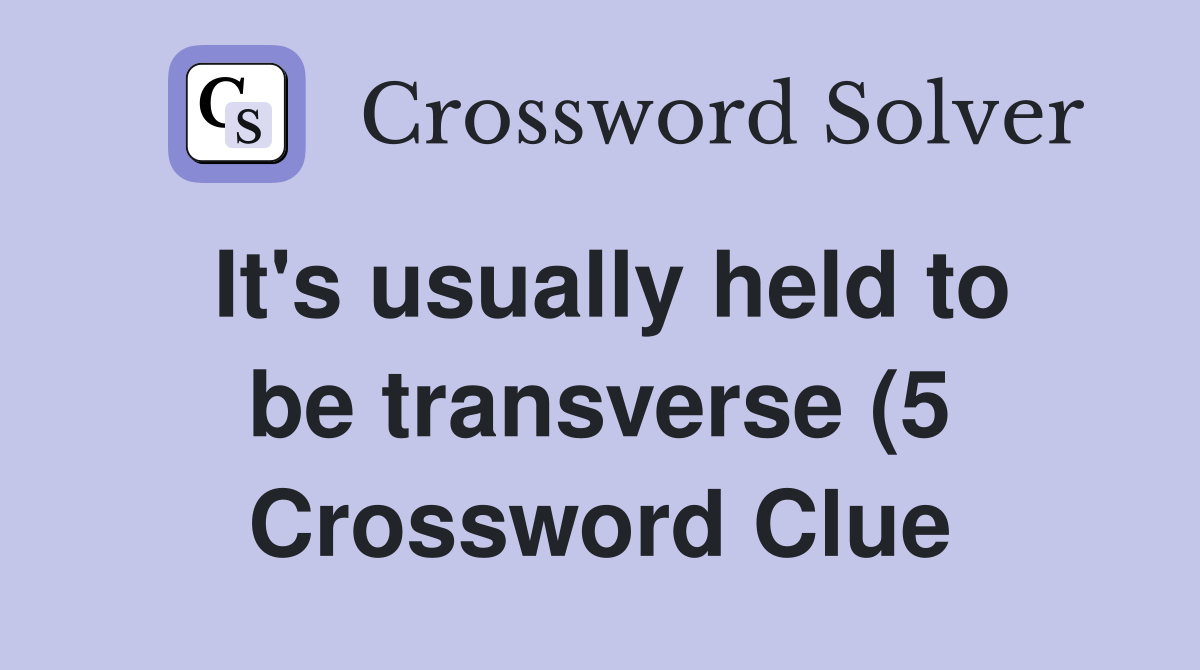 It #39 s usually held to be transverse (5) Crossword Clue Answers It #39 s usually held to be transverse (5) Crossword Clue Answers