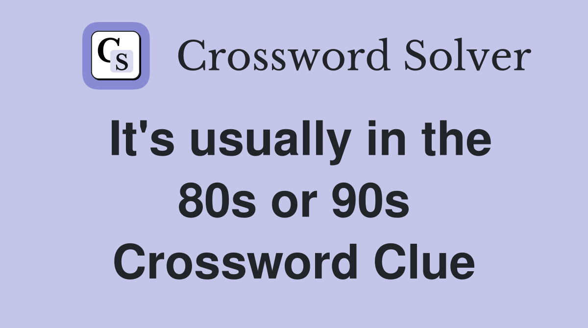 It's usually in the 80s or 90s Crossword Clue