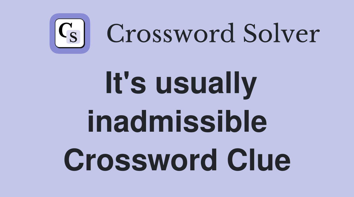 It's usually inadmissible Crossword Clue