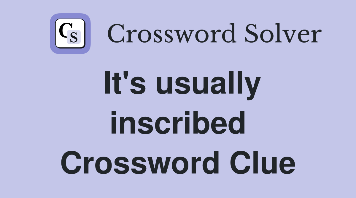 It's usually inscribed Crossword Clue