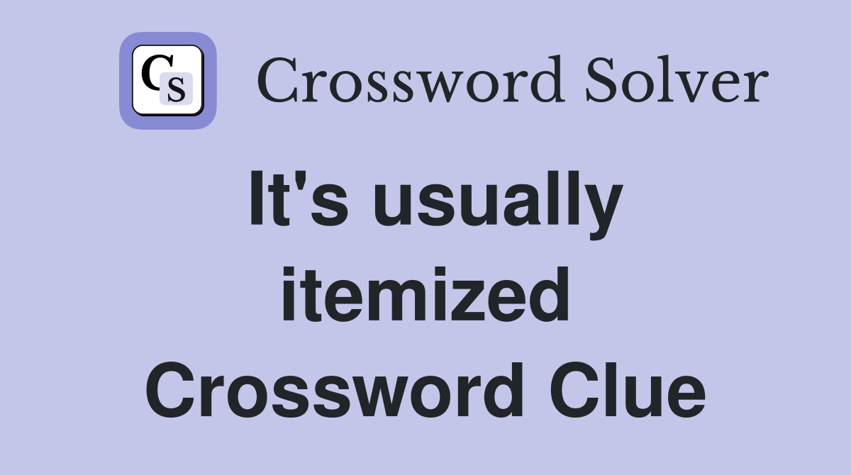 It's usually itemized Crossword Clue