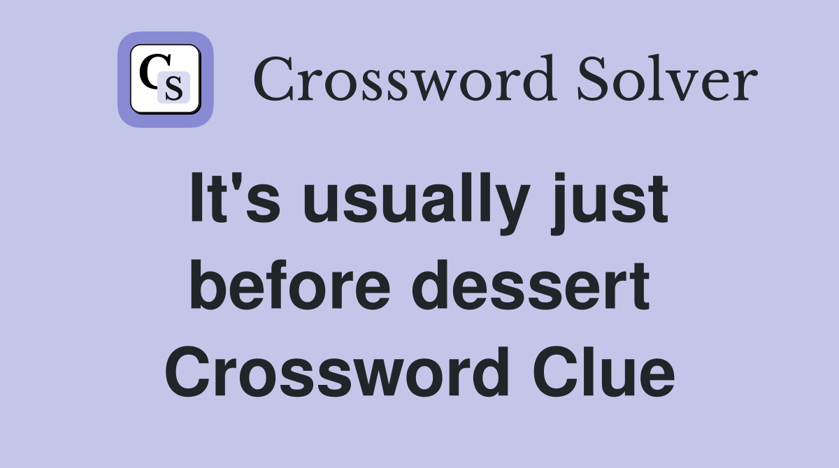 It's usually just before dessert Crossword Clue