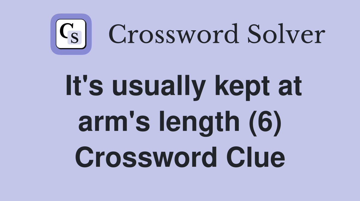 It's usually kept at arm's length (6) Crossword Clue