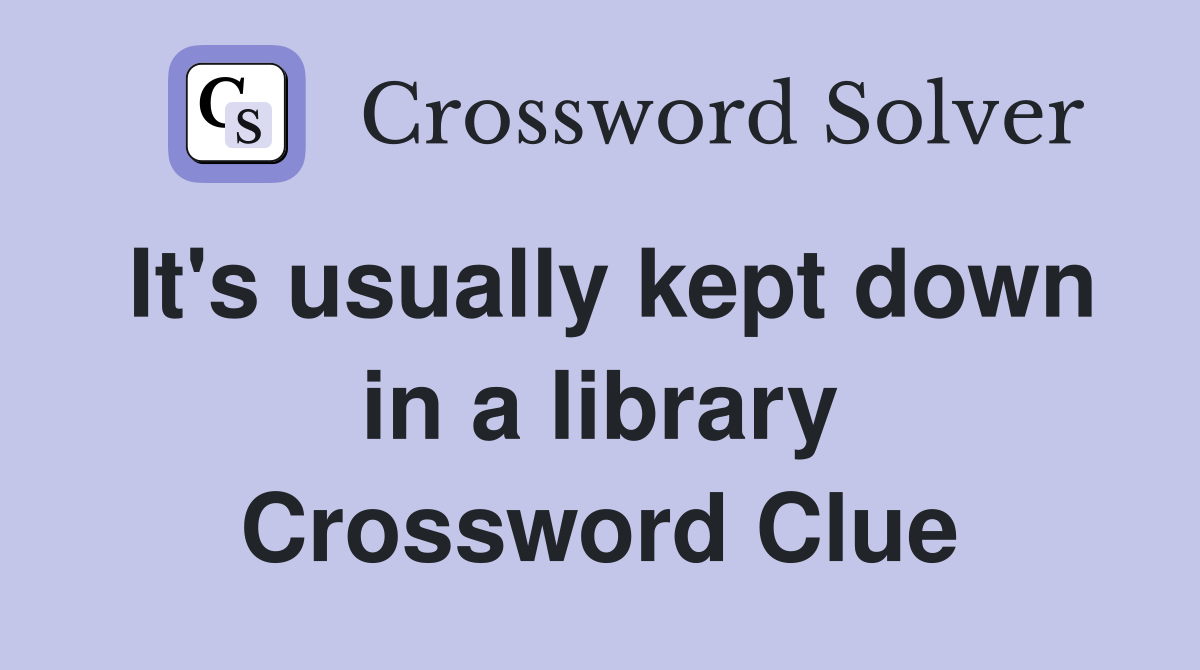 It's usually kept down in a library Crossword Clue