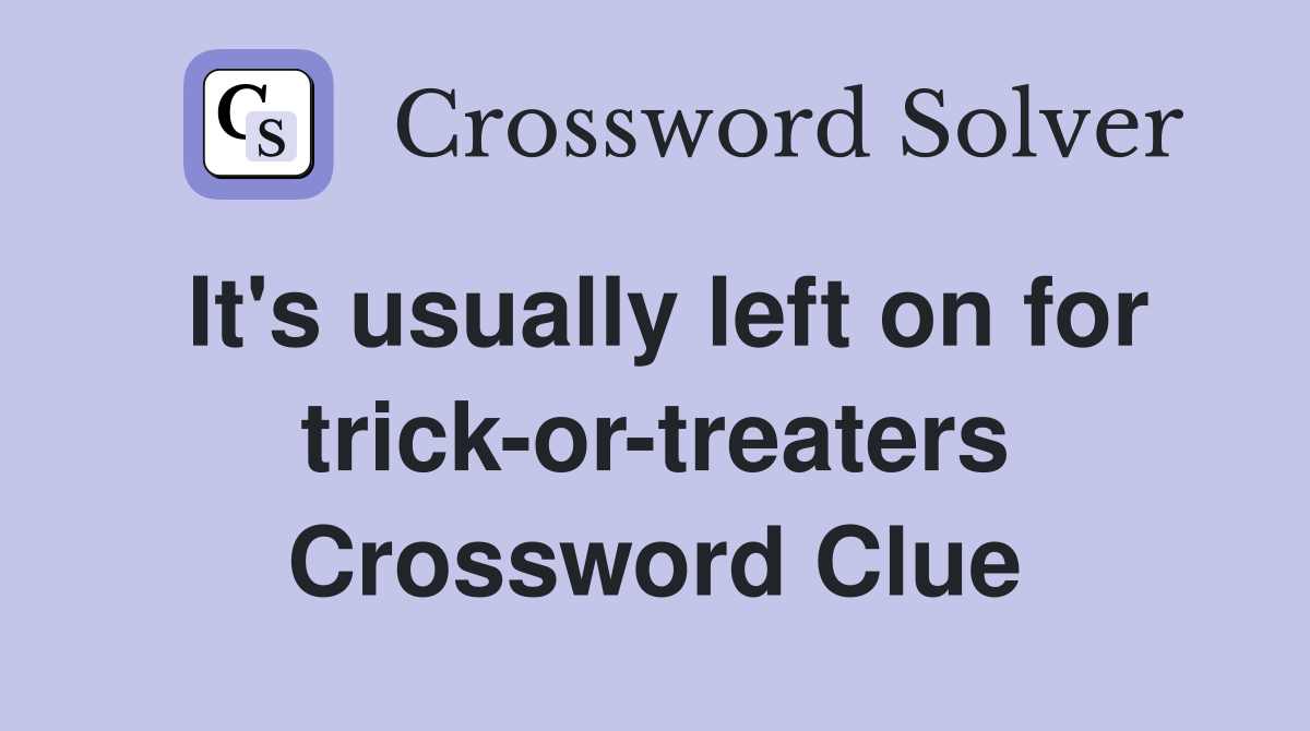 It's usually left on for trick-or-treaters Crossword Clue