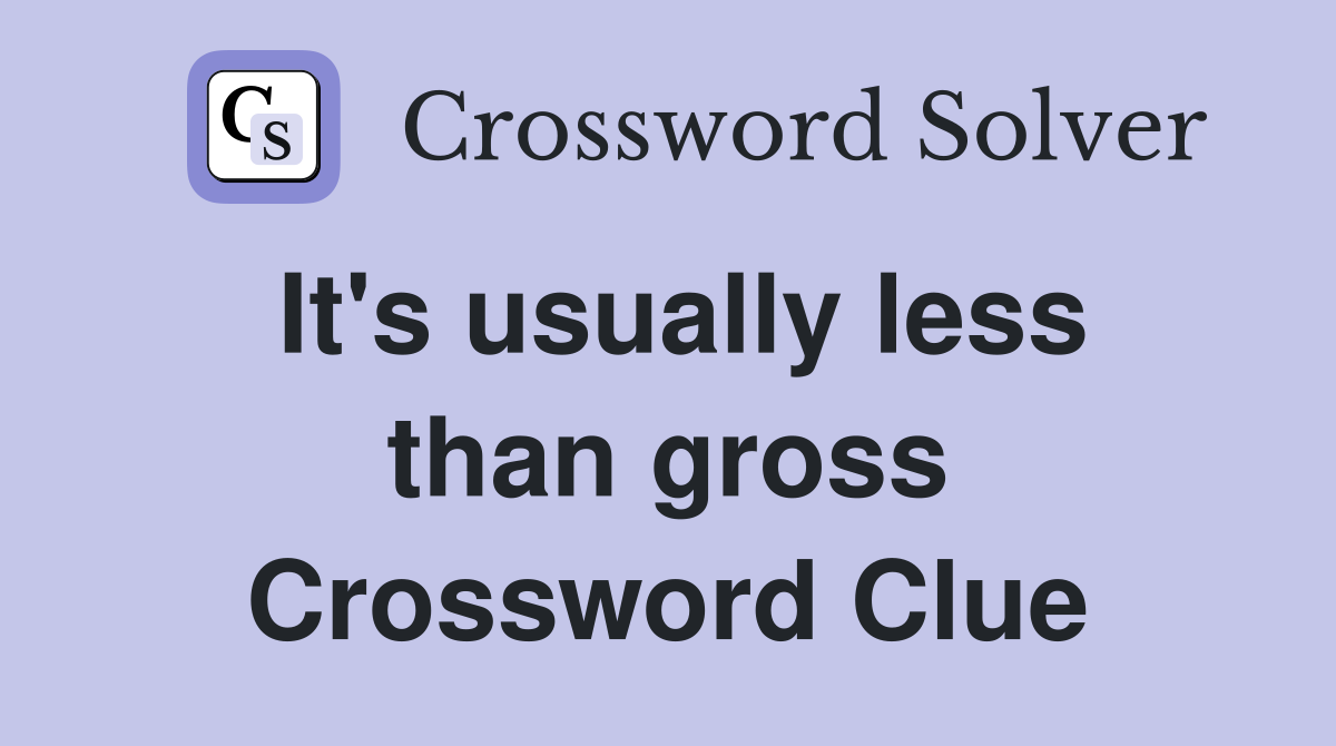 It's usually less than gross Crossword Clue