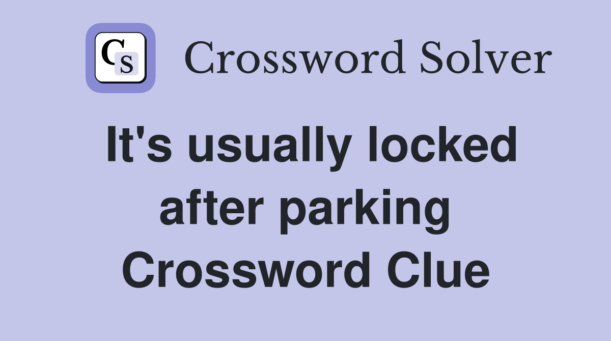 It's usually locked after parking Crossword Clue
