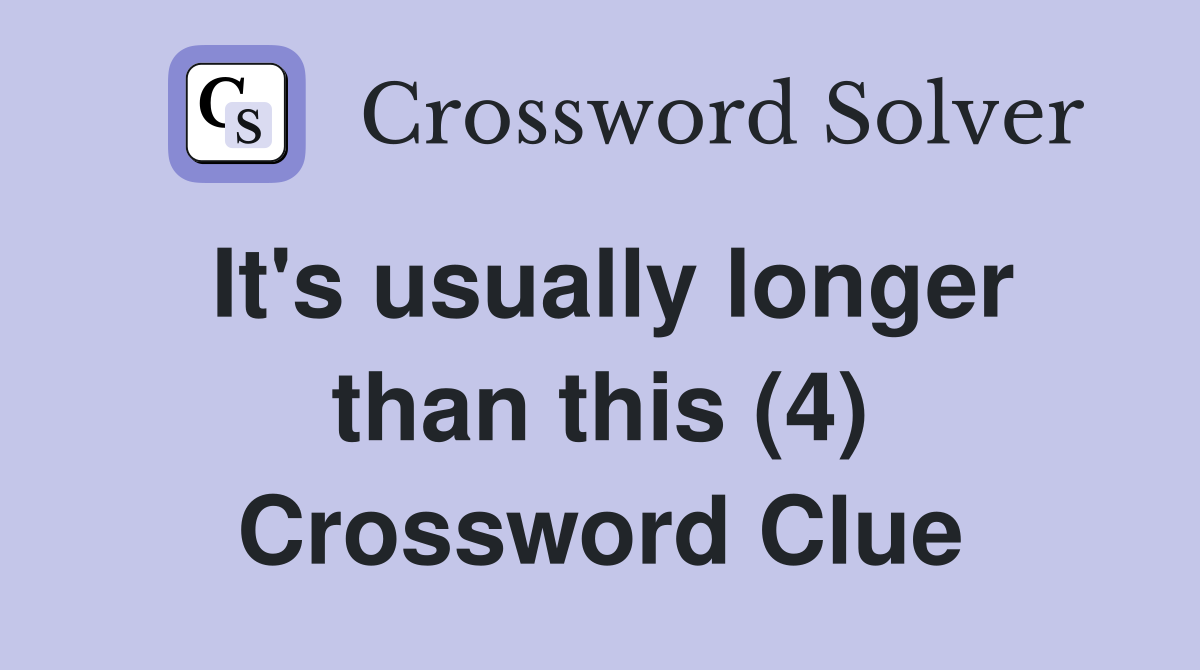 It's usually longer than this (4) Crossword Clue